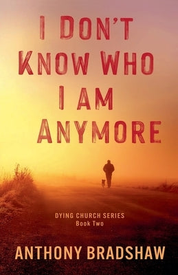 I Don't Know Who I Am Anymore by Bradshaw, Anthony