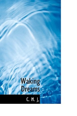 Waking Dreams by J, C. M.