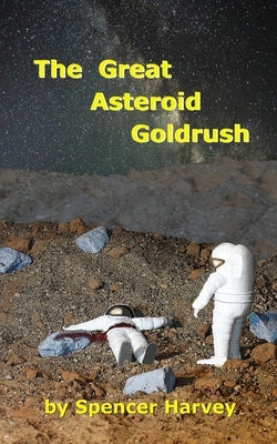 The Great Asteroid Goldrush by Harvey, Spencer