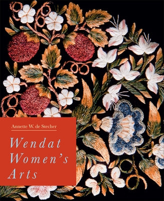 Wendat Women's Arts by de Stecher, Annette W.