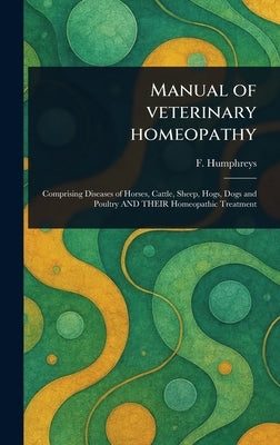 Manual of Veterinary Homeopathy by Humphreys, F. (Frederick)