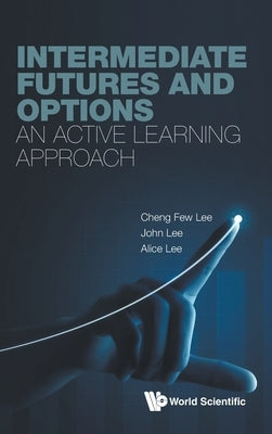 Intermediate Futures and Options: An Active Learning Approach by Cheng Few Lee