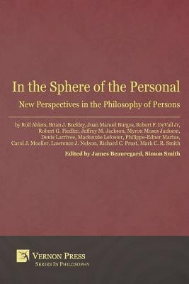 In the Sphere of the Personal: New Perspectives in the Philosophy of Persons by Beauregard, James