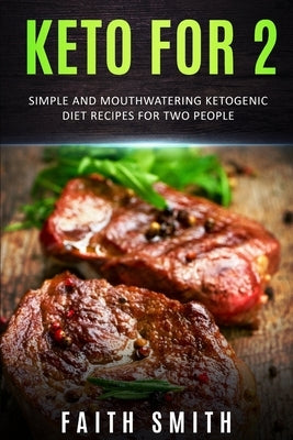 Keto for 2: Simple and Mouthwatering Ketogenic Diet Recipes For Two People by Smith, Faith