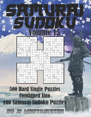 Sudoku Samurai Puzzles Large Print for Adults and Kids Hard Volume 15: 500 Hard Sudoku Puzzles Combined to Make 100 Samurai Sudoku Puzzles by Worthington, Jj