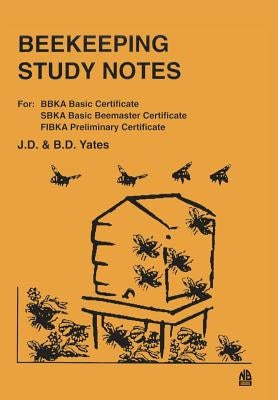 Beekeeping Study Notes: For BBKA Basic, SBKA Basic Beemaster, FIBKA Preliminary Examinations by Yates, J. D.