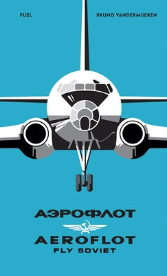 Aeroflot: Fly Soviet: A Visual History by Vandermueren, Bruno