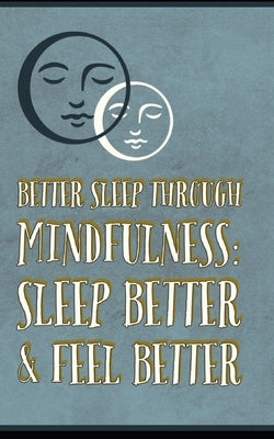 Better Sleep Through Mindfulness: how to feel better and sleep better by Ryan, Tp