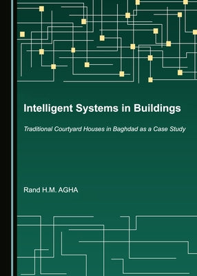 Intelligent Systems in Buildings: Traditional Courtyard Houses in Baghdad as a Case Study by Agha, Rand H. M.
