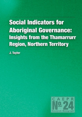 Social Indicators for Aboriginal Governance: Insights from the Thamarrurr Region, Northern Territory by Taylor, John