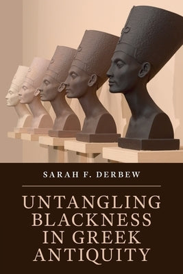 Untangling Blackness in Greek Antiquity by Derbew, Sarah F.