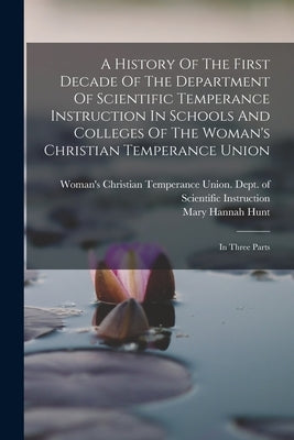 A History Of The First Decade Of The Department Of Scientific Temperance Instruction In Schools And Colleges Of The Woman's Christian Temperance Union by Woman's Christian Temperance Union D