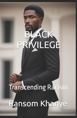 Black Privilege: Transcending Racism by Khanye, Ransom