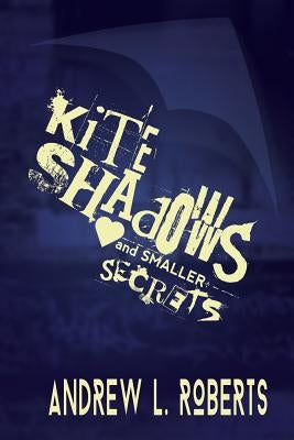 Kite Shadows and Smaller Secrets: a collection of poetry by Roberts, Andrew L.