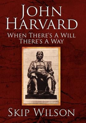 John Harvard: When There's a Will There's a Way by Wilson, Skip
