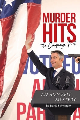 Murder Hits the Campaign Trail: An Amy Bell Mystery by Schwinger, David