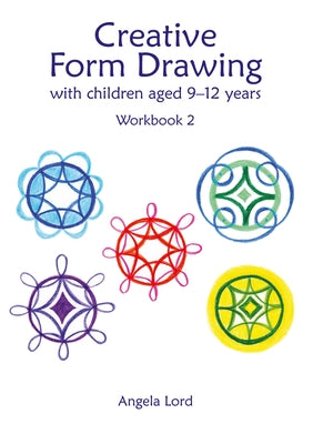 Creative Form Drawing with Children Aged 10-12 Years: Workbook 2 by Lord, Angela