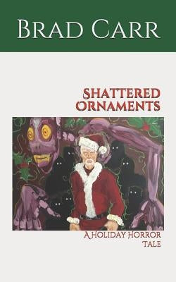 Shattered Ornaments: A Holiday Horror Tale by Carr, Brad
