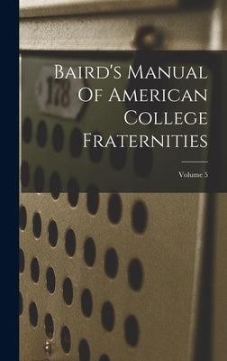 Baird's Manual Of American College Fraternities; Volume 5 by Anonymous
