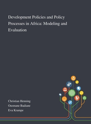 Development Policies and Policy Processes in Africa: Modeling and Evaluation by Christian Henning