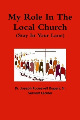My Role In The Local Church (Stay In Your Lane) by Rogers, Joseph Roosevelt, Sr.