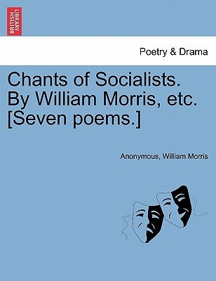 Chants of Socialists. by William Morris, Etc. [seven Poems.] by Anonymous