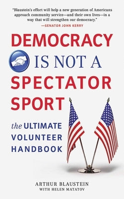 Democracy Is Not a Spectator Sport: The Ultimate Volunteer Handbook by Blaustein, Arthur