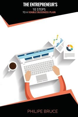 The Entrepreneur's: 10 Steps to a Viable Business Plan by Bruce, Philipe