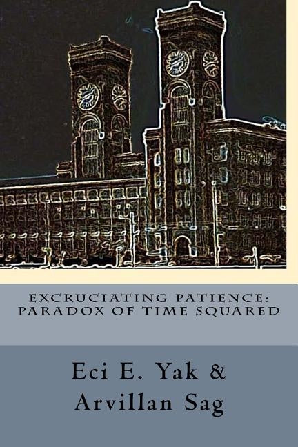 Excruciating Patience: Paradox of Time Squared: Paradox of Time Squared by Sag, Arvillan
