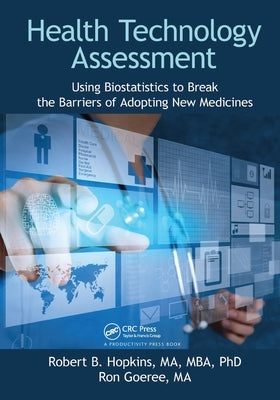 Health Technology Assessment: Using Biostatistics to Break the Barriers of Adopting New Medicines by Hopkins Ma Mba Phd, Robert B.