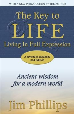 The Key to LIFE: Living In Full Expression by Phillips, Jim