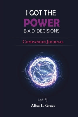 I Got the Power B.A.D. Decisions Companion Journal: A Guide to Crushing Middle School (and Life!) by Grace, Alisa L.