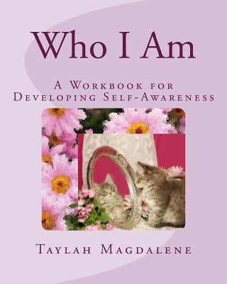 Who I Am: A Workbook for Developing Self-Awareness by Magdalene, Taylah