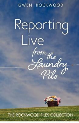 Reporting Live from the Laundry Pile: The Rockwood Files Collection by McSpadden, Lisa