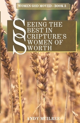 Seeing the Best in Scripture's Women of Worth by McIlree, Andy