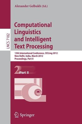 Computational Linguistics and Intelligent Text Processing: 13th International Conference, Cicling 2012, New Delhi, India, March 11-17, 2012, Proceedin by Gelbukh, Alexander