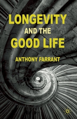 Longevity and the Good Life by Farrant, A.