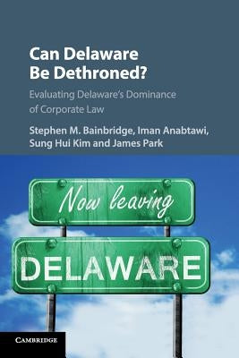 Can Delaware Be Dethroned?: Evaluating Delaware's Dominance of Corporate Law by Bainbridge, Stephen M.