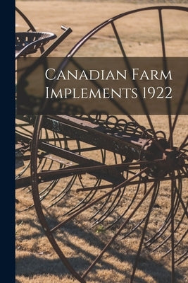 Canadian Farm Implements 1922 by Anonymous