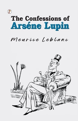 The Confessions of Arsène Lupin by LeBlanc, Maurice
