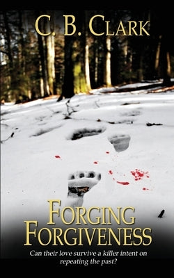 Forging Forgiveness by Clark, C. B.