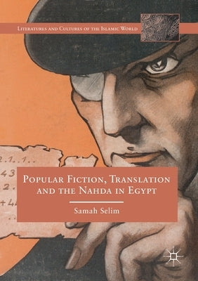 Popular Fiction, Translation and the Nahda in Egypt by Selim, Samah