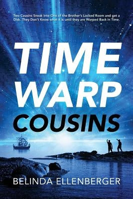 Time Warp Cousins: Two Cousins Sneak Into One of the Brother's Locked Room and Get a Disk. They Don't Know What It Is Until They Are Warp by Ellenberger, Belinda