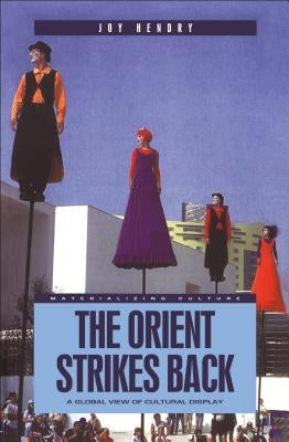 The Orient Strikes Back: A Global View of Cultural Display by Hendry, Joy