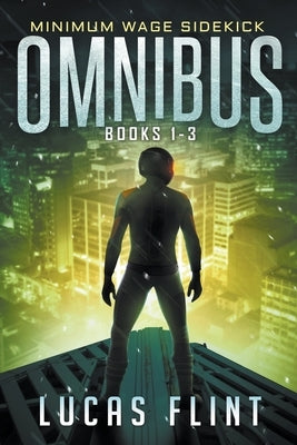Minimum Wage Sidekick Omnibus: Books 1-3 by Flint, Lucas
