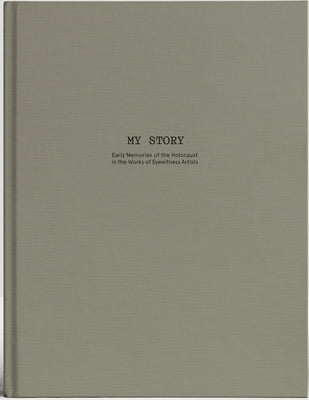 My Story: Early Memories of the Holocaust in the Works of Eyewitness Artists by Farkas, Zs?fia