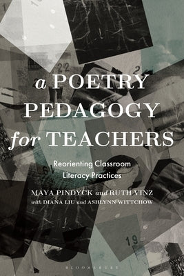 A Poetry Pedagogy for Teachers: Reorienting Classroom Literacy Practices by Pindyck, Maya