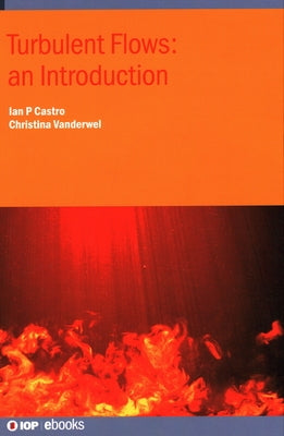Turbulent Flows: an Introduction by Castro, Ian P.