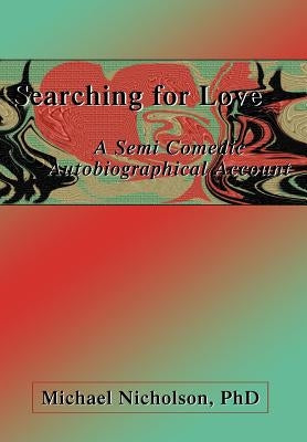 Searching for Love: A Semi Comedic Autobiographical Account by Nicholson, Michael