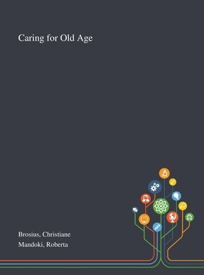 Caring for Old Age by Brosius, Christiane